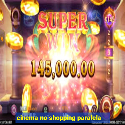 cinema no shopping paralela